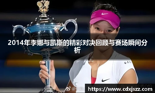 NBA直播2014年李娜与凯斯的精彩对决回顾与赛场瞬间分析