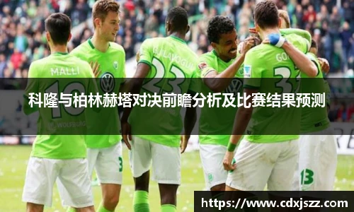球友体育科隆与柏林赫塔对决前瞻分析及比赛结果预测