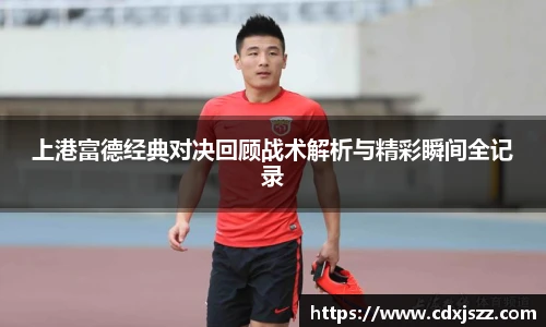 球友体育上港富德经典对决回顾战术解析与精彩瞬间全记录