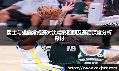 球友体育勇士与雄鹿常规赛对决精彩回顾及赛后深度分析探讨