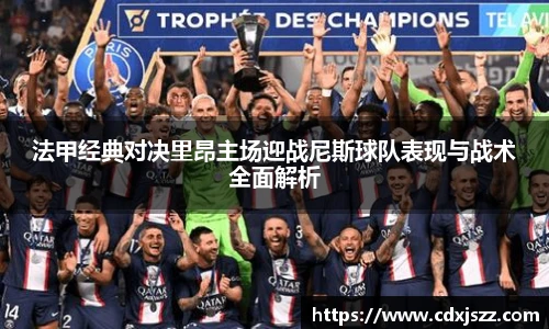 球友体育法甲经典对决里昂主场迎战尼斯球队表现与战术全面解析